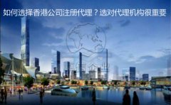 如何選擇香港公司注冊(cè)代理？選對(duì)代理機(jī)構(gòu)很重要
