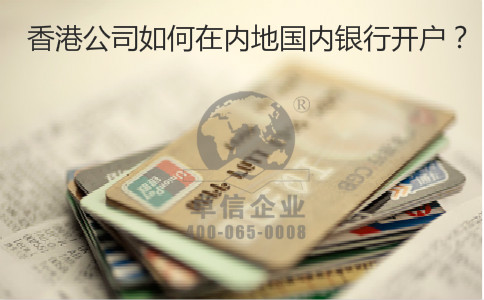 香港公司如何在內地國內銀行開戶? 香港公司如何在內地國內銀行開戶?